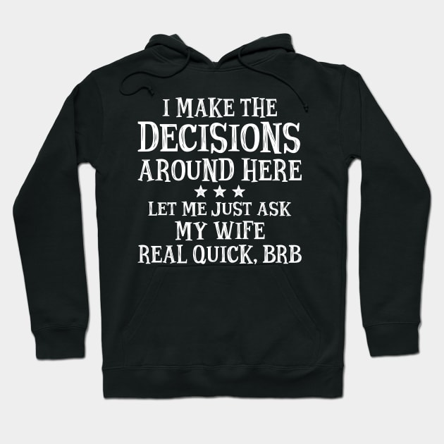 I Make The Decisions Around Here Let Me Just Ask My Wife Real Quick BRB Hoodie by SimonL